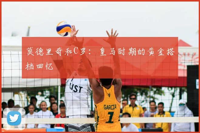 莫德里奇和C罗：皇马时期的黄金搭档回忆