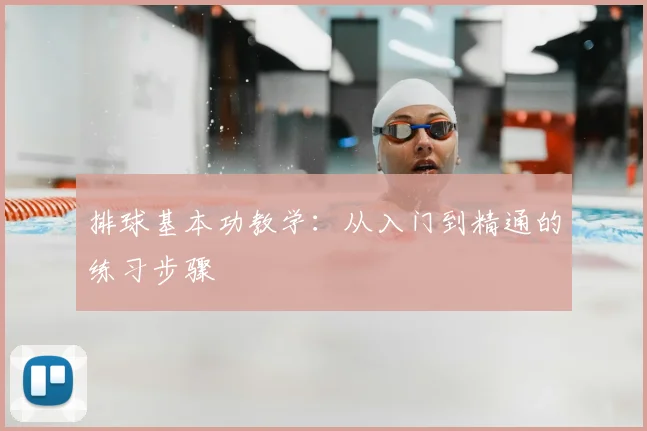 排球基本功教学：从入门到精通的练习步骤