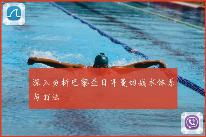 深入分析巴黎圣日耳曼的战术体系与打法