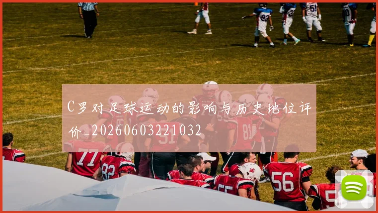 C罗对足球运动的影响与历史地位评价_20260603221032