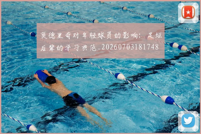 莫德里奇对年轻球员的影响:足坛后辈的学习典范_20260703181748