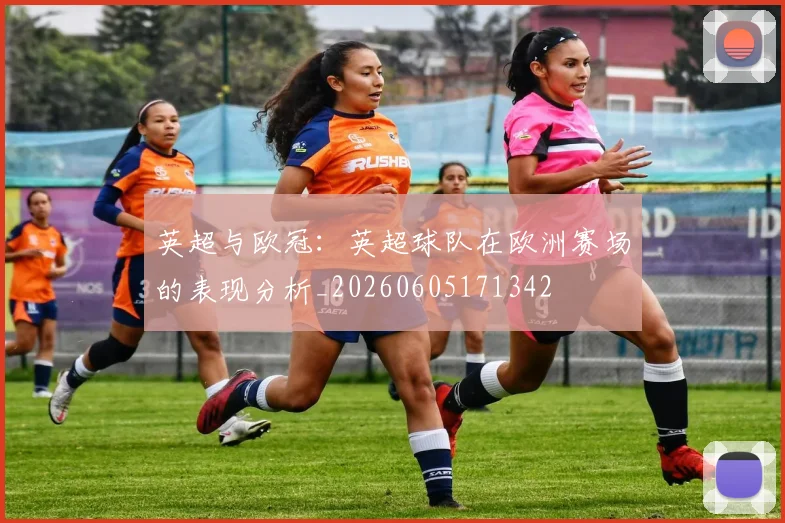 英超与欧冠:英超球队在欧洲赛场的表现分析_20260605171342
