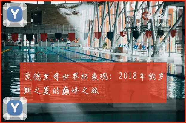 莫德里奇世界杯表现：2018年俄罗斯之夏的巅峰之旅
